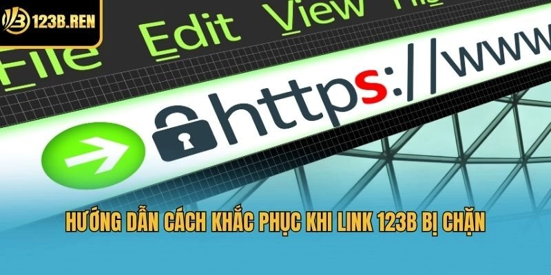 Hướng dẫn cách khắc phục khi link 123b bị chặn